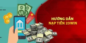 Nạp Tiền 23WIN Nhanh Chóng Qua 4 Cách Phổ Biến Nhất Nhất