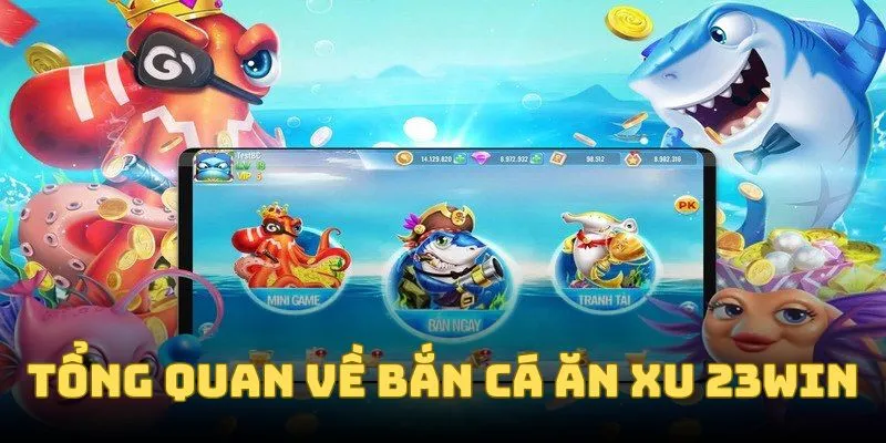 Tổng quan về bắn cá ăn xu 23WIN